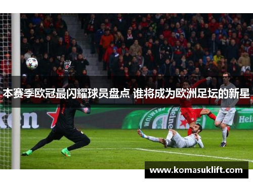 本赛季欧冠最闪耀球员盘点 谁将成为欧洲足坛的新星