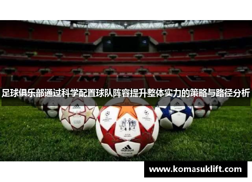 足球俱乐部通过科学配置球队阵容提升整体实力的策略与路径分析