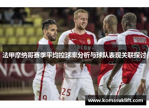 法甲摩纳哥赛季平均控球率分析与球队表现关联探讨