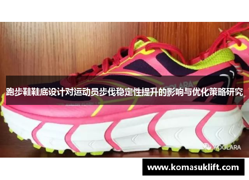 跑步鞋鞋底设计对运动员步伐稳定性提升的影响与优化策略研究