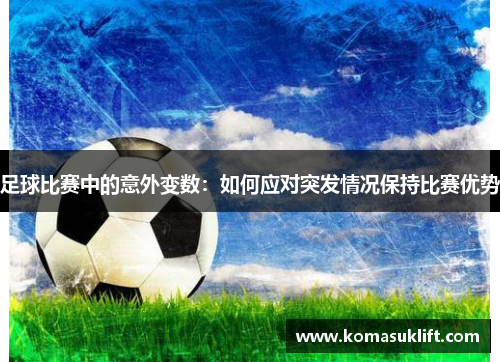 足球比赛中的意外变数：如何应对突发情况保持比赛优势
